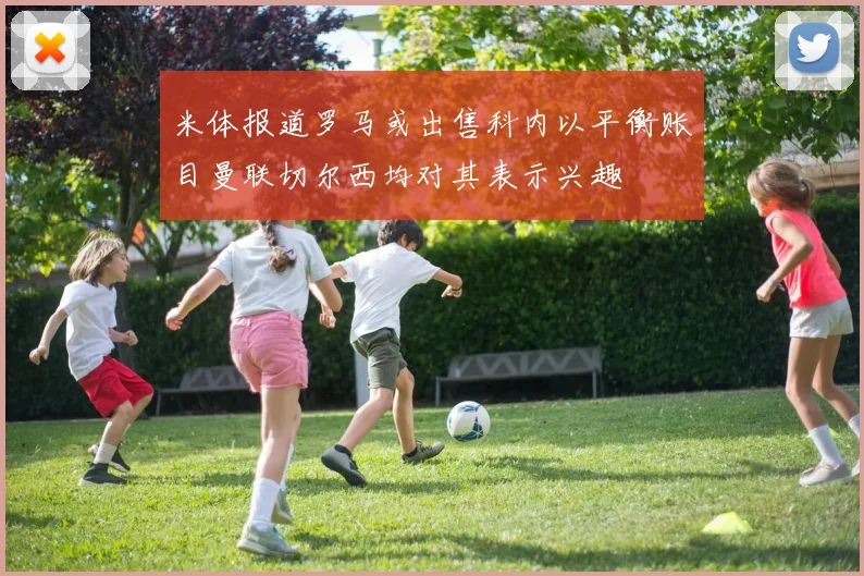 米体报道罗马或出售科内以平衡账目曼联切尔西均对其表示兴趣